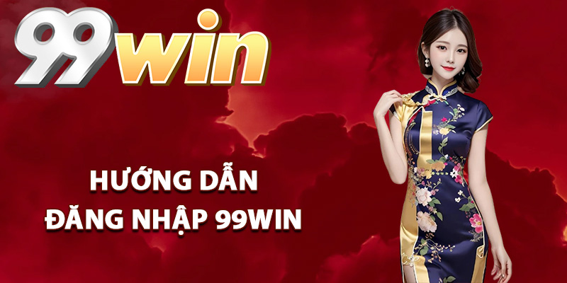 Hướng dẫn cách thức đăng nhập 99WIN