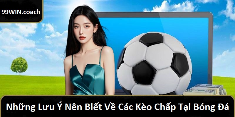 Lưu ý những điều cần biết về các kèo chấp