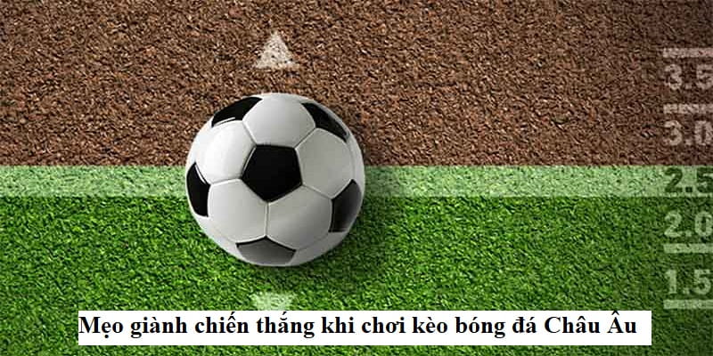 Mẹo chơi kèo châu âu một cách chuẩn từ cao thủ
