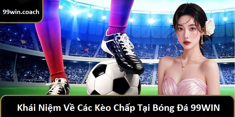 Giới thiệu về cách hướng dẫn chơi các kèo chấp 99WIN