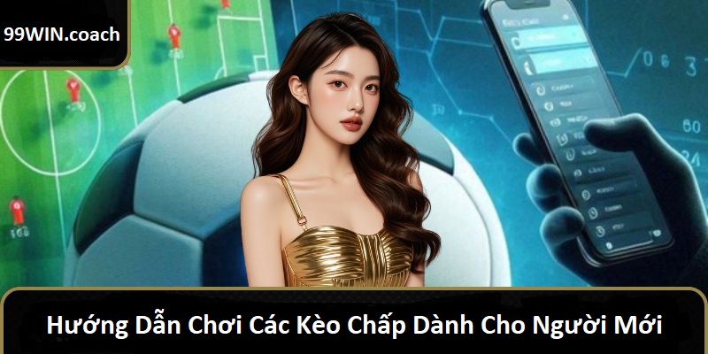 Hướng dẫn cách chơi các loại kèo chấp tại 99WIN