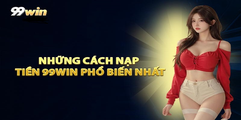 Các hình thức nạp tiền 99WIN